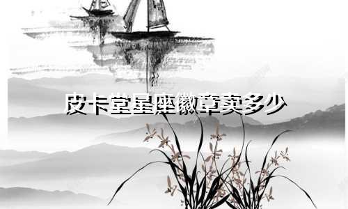 皮卡堂星座徽章卖多少