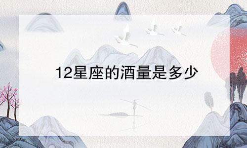 12星座的酒量是多少