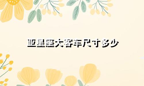 亚星座大客车尺寸多少