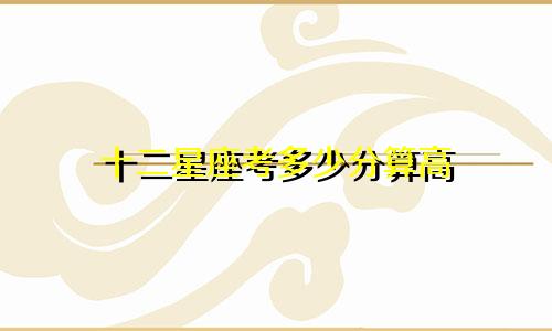 十二星座考多少分算高