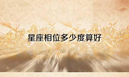 星座相位多少度算好