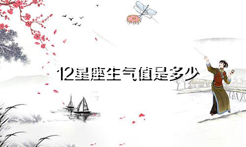 12星座生气值是多少