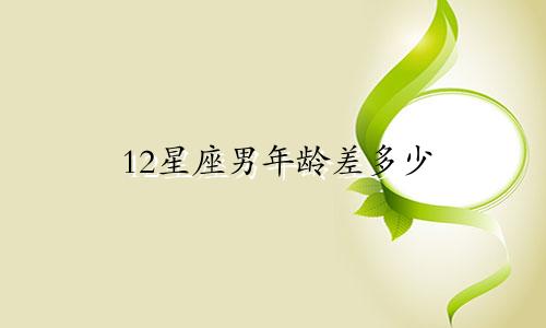 12星座男年龄差多少