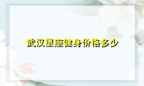 武汉星座健身价格多少