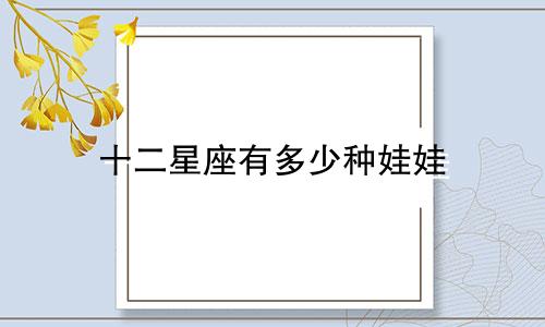 十二星座有多少种娃娃