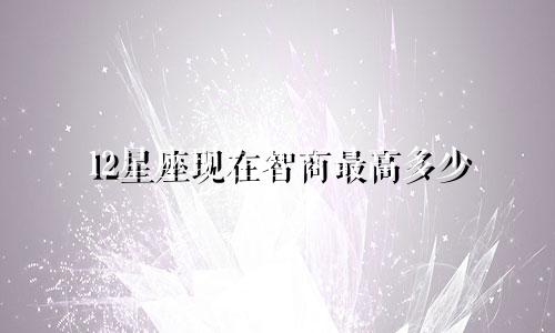 12星座现在智商最高多少