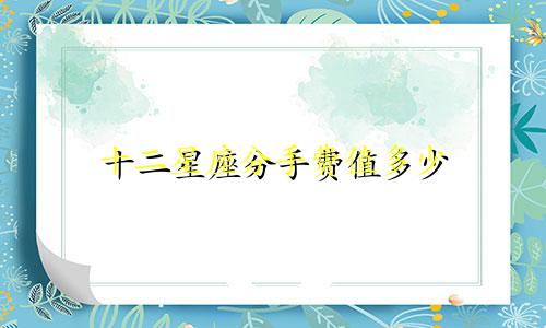 十二星座分手费值多少