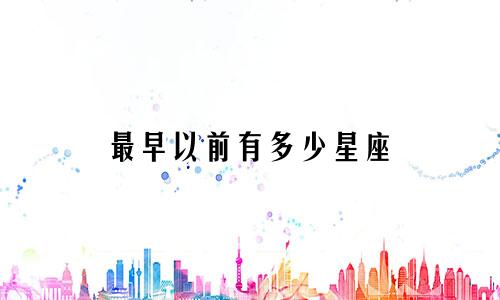 最早以前有多少星座