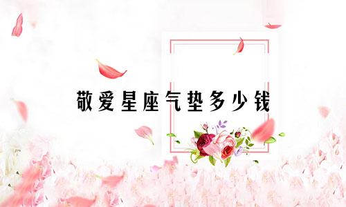 敬爱星座气垫多少钱