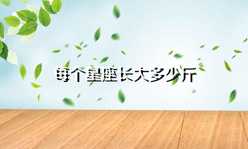 每个星座长大多少斤