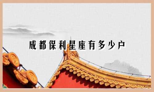 成都保利星座有多少户
