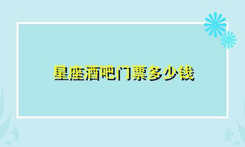 星座酒吧门票多少钱