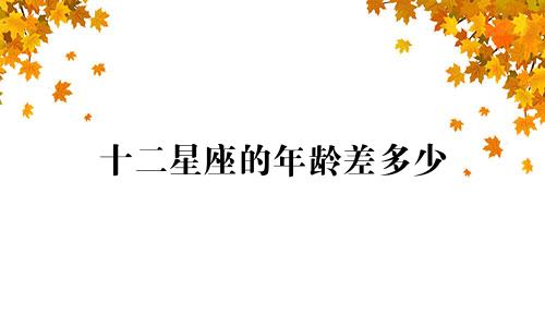 十二星座的年龄差多少