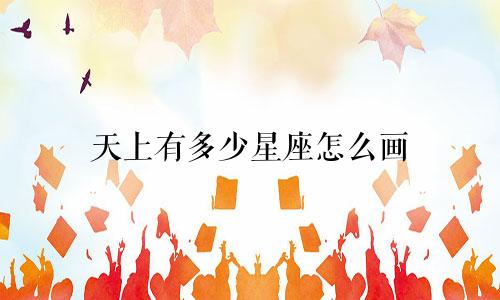 天上有多少星座怎么画