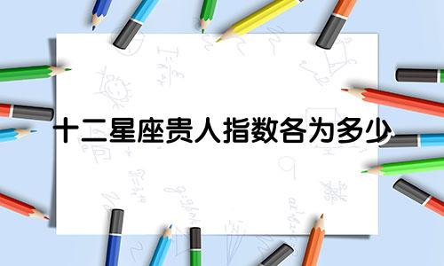 十二星座贵人指数各为多少