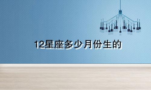 12星座多少月份生的