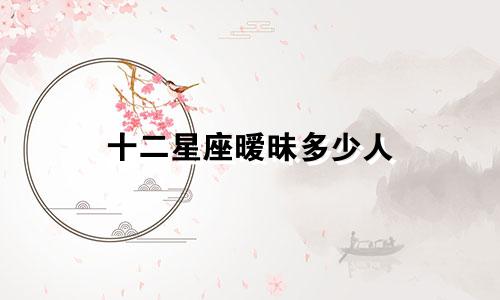 十二星座暧昧多少人