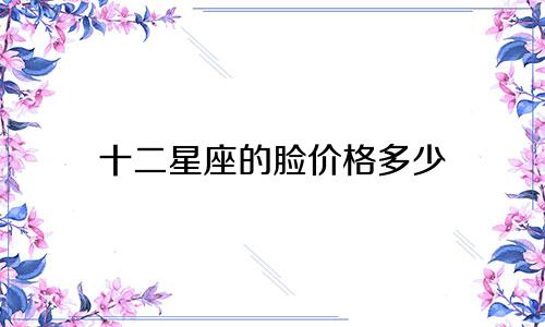 十二星座的脸价格多少