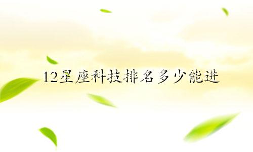 12星座科技排名多少能进