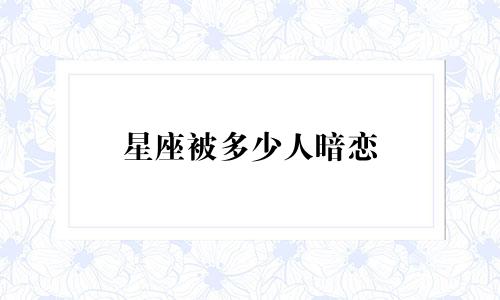 星座被多少人暗恋