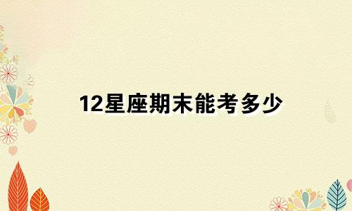 12星座期末能考多少