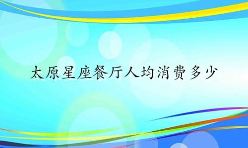 太原星座餐厅人均消费多少