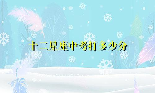 十二星座中考打多少分