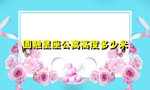 圆融星座公寓高度多少米