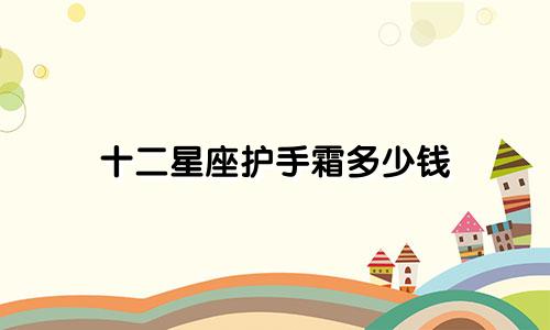 十二星座护手霜多少钱