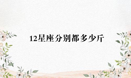 12星座分别都多少斤