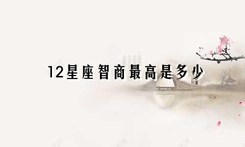 12星座智商最高是多少