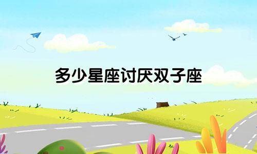 多少星座讨厌双子座
