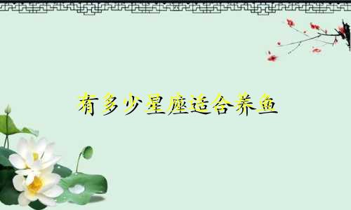 有多少星座适合养鱼