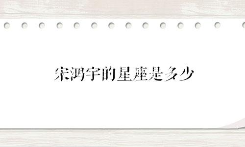 宋鸿宇的星座是多少