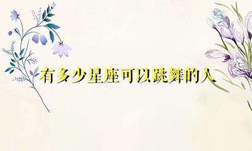 有多少星座可以跳舞的人