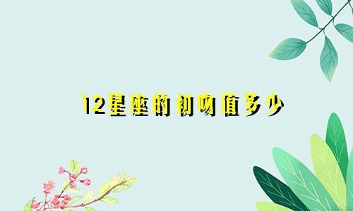 12星座的初吻值多少