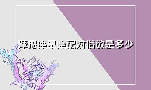 摩羯座星座配对指数是多少