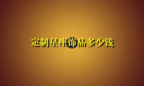 定制星座饰品多少钱