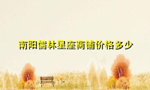 南阳儒林星座商铺价格多少