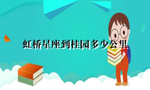 虹桥星座到桂园多少公里