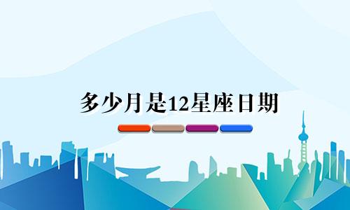 多少月是12星座日期
