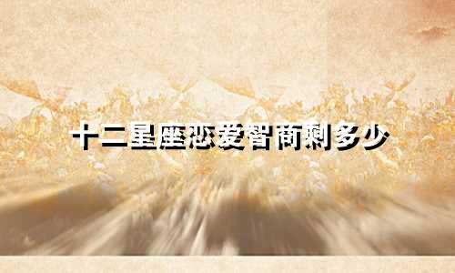 十二星座恋爱智商剩多少