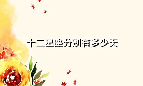 十二星座分别有多少天