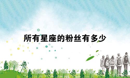 所有星座的粉丝有多少