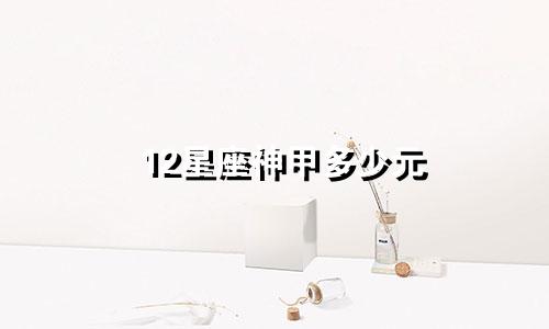 12星座神甲多少元