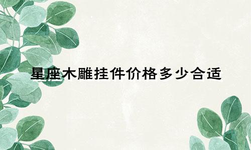 星座木雕挂件价格多少合适
