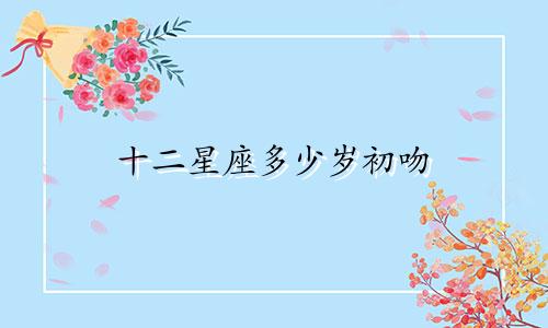 十二星座多少岁初吻