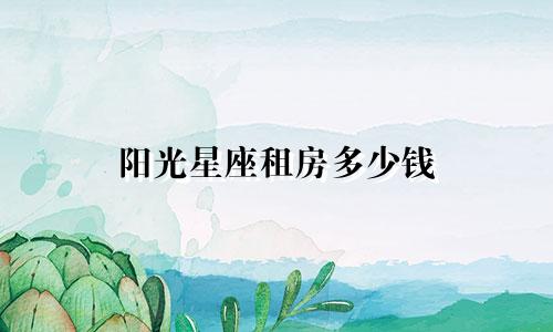 阳光星座租房多少钱