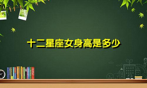 十二星座女身高是多少