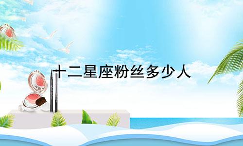 十二星座粉丝多少人